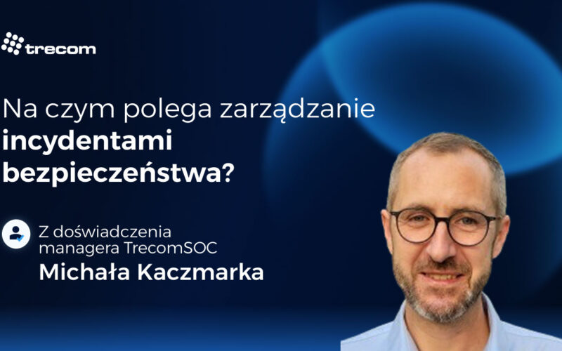 Na czym polega zarządzanie incydentami bezpieczeństwa – od wykrycia do eliminacji