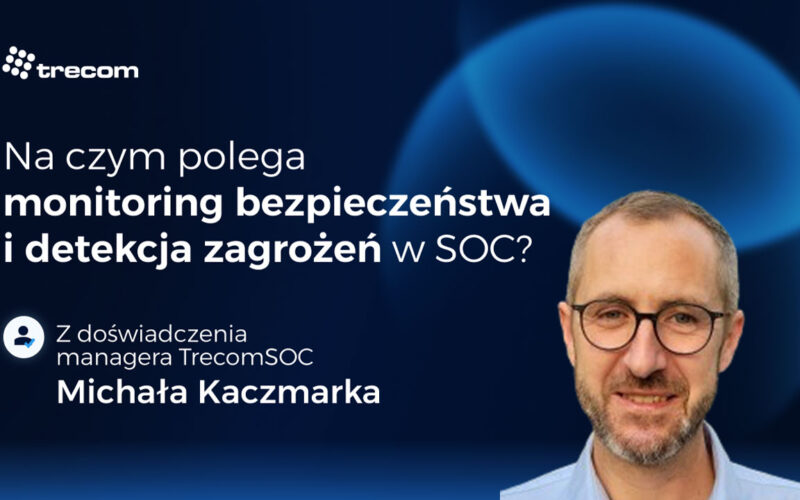 Na czym polega monitoring bezpieczeństwa i detekcja zagrożeń w SOC?
