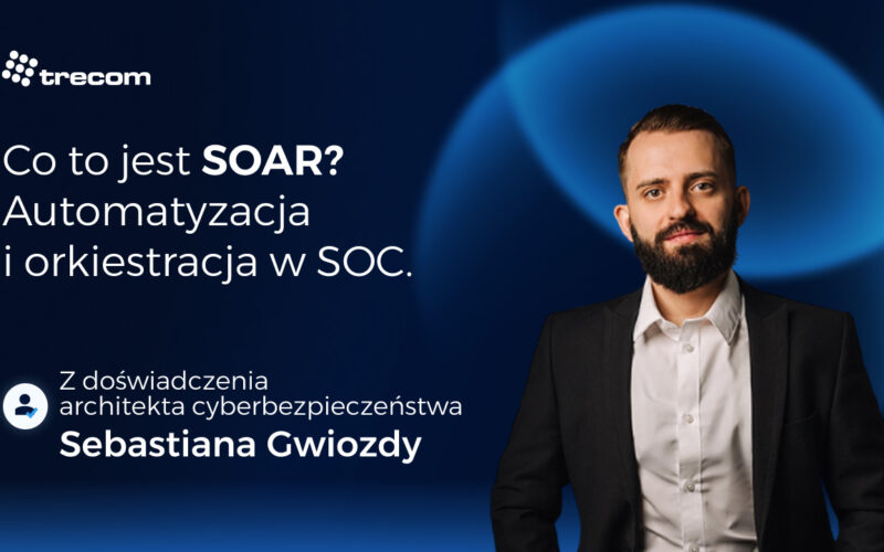 Co&nbsp;to&nbsp;jest SOAR? Automatyzacja i&nbsp;orkiestracja w&nbsp;Security Operations Center
