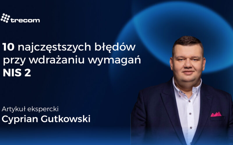 10 najczęstszych błędów przy wdrażaniu wymagań NIS2