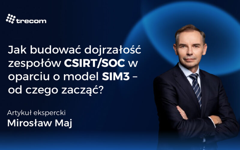 Jak budować dojrzałość zespołów CSIRT/SOC w&nbsp;oparciu o&nbsp;model SIM3 – od&nbsp;czego zacząć?