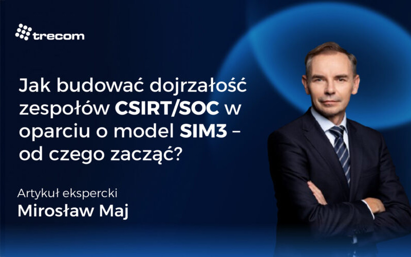 Jak budować dojrzałość zespołów CSIRT/SOC w&nbsp;oparciu o&nbsp;model SIM3 – od&nbsp;czego zacząć?