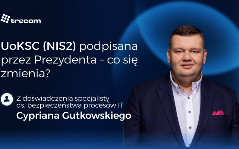  UoKSC (NIS2) podpisana przez&nbsp;Prezydenta – Co&nbsp;się zmienia? 