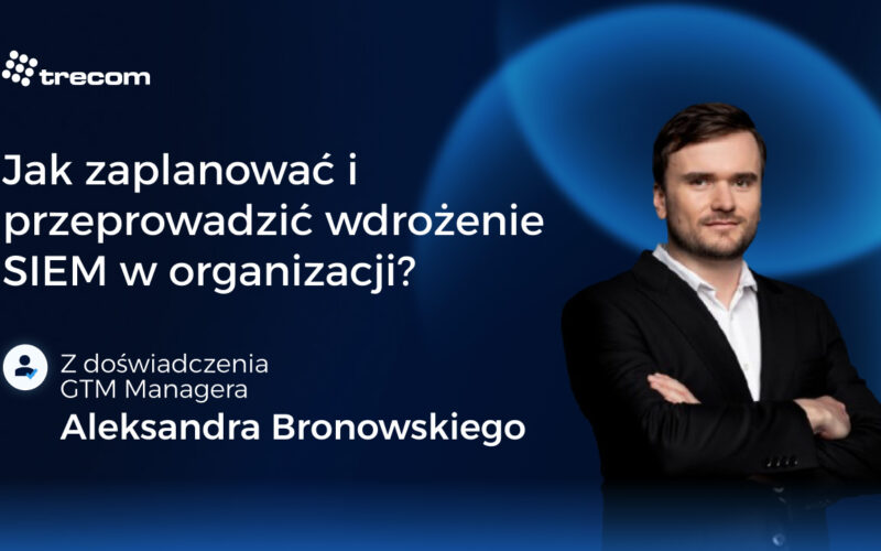 Jak zaplanować i przeprowadzić wdrożenie SIEM w organizacji