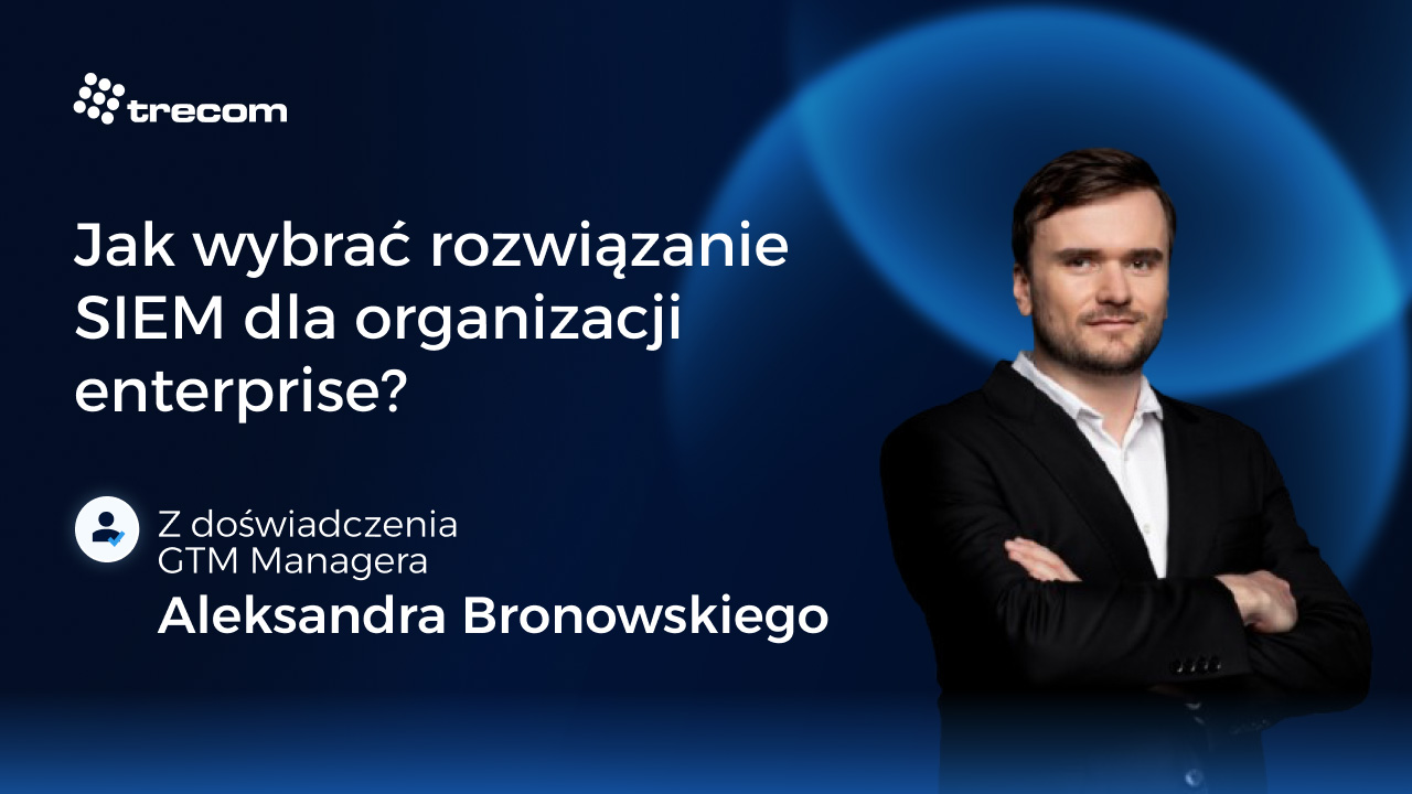 Jak wybrać rozwiązanie SIEM dla organizacji enterprise?