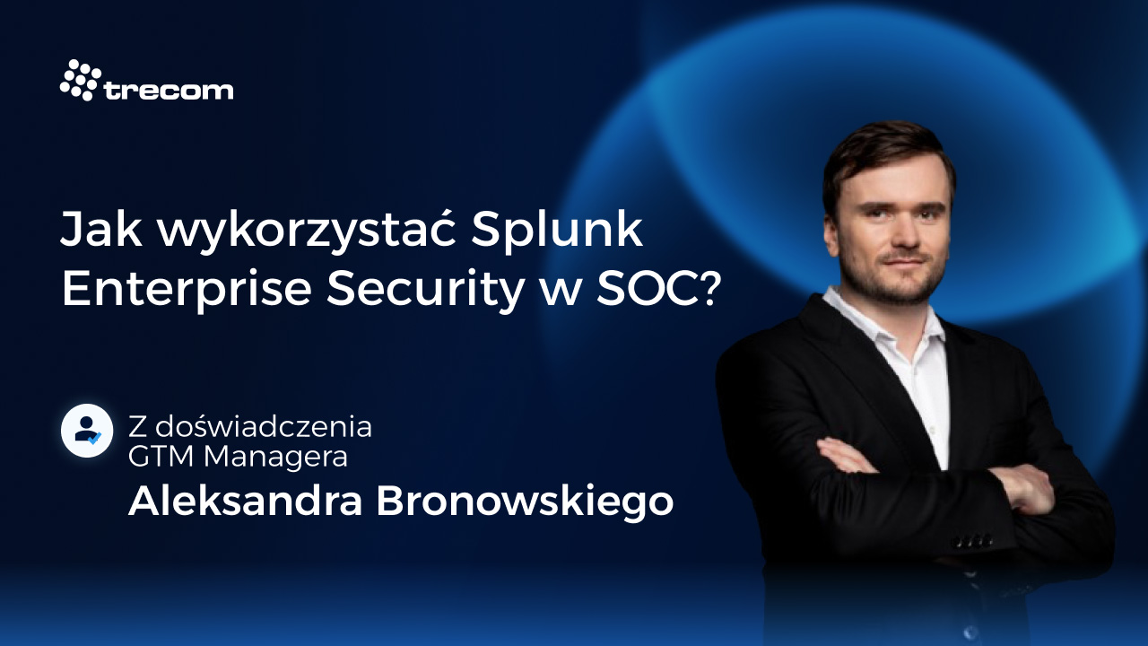 Jak wykorzystać Splunk Enterprise Security w SOC?