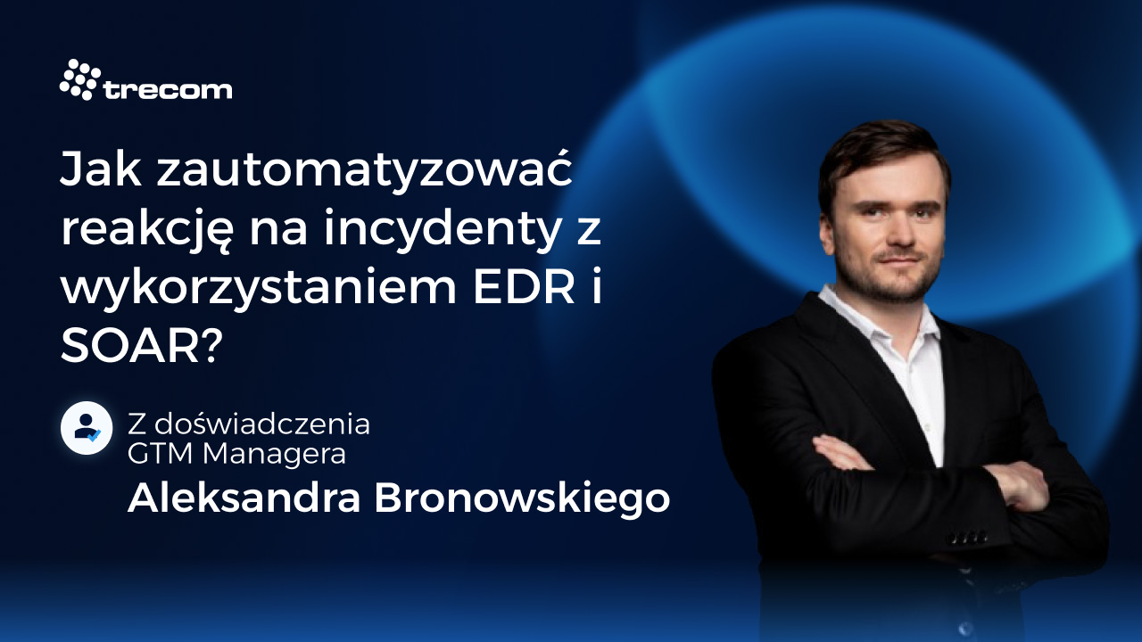 Jak zautomatyzować reakcję na incydenty z wykorzystaniem EDR i SOAR?