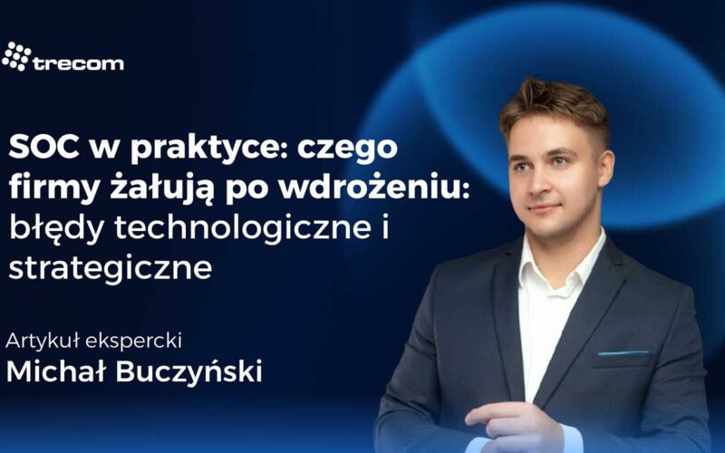 SOC w praktyce: czego firmy żałują po wdrożeniu.