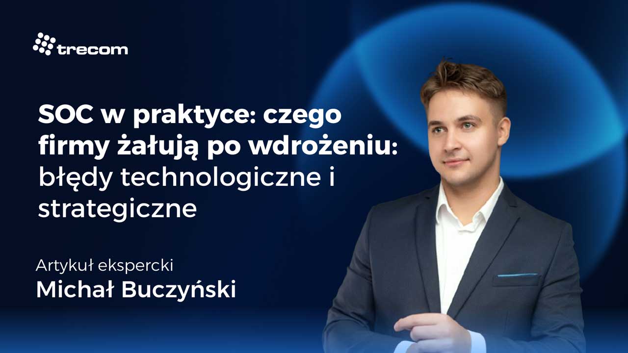 SOC w praktyce: czego firmy żałują po wdrożeniu. Od decyzji technologicznych po problemy operacyjne